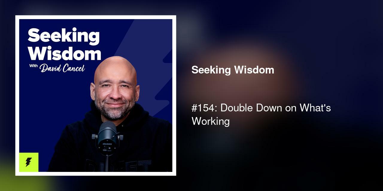 #154: Double Down on What's Working