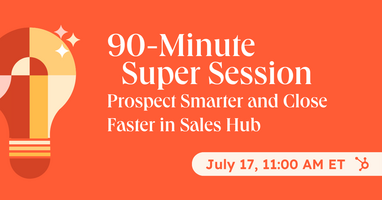 90-Minute Super Session: Prospect Smarter and Close Faster in Sales Hub