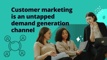 Customer marketing as a new demand generation channel