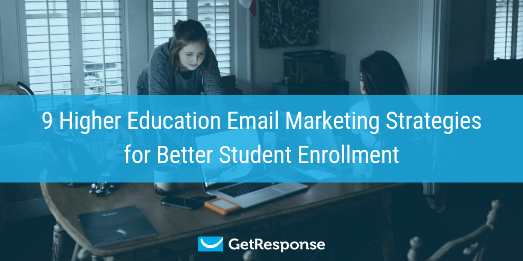 9 Higher Education Email Marketing Strategies for Better Student Enrollment