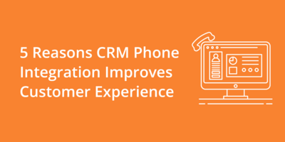 5 Reasons CRM Phone Integration Improves Customer Experience
