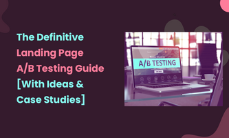 The Definitive Landing Page A/B Testing Guide [With Ideas & Case Studies]