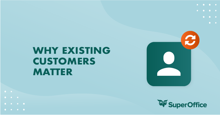 WHY EXISTING CUSTOMERS MATTER MORE THAN EVER