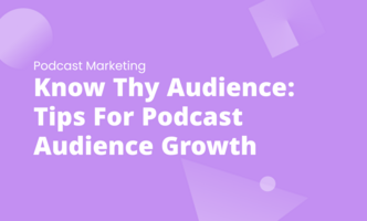 Know Thy Audience: Tips For Podcast Audience Growth