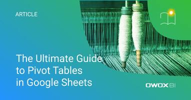 The Ultimate Guide to Pivot Tables in Google Sheets