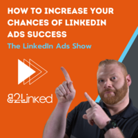 LinkedIn Ads Guaranteed Success | Everything You Need for Success | The LinkedIn Ads Show