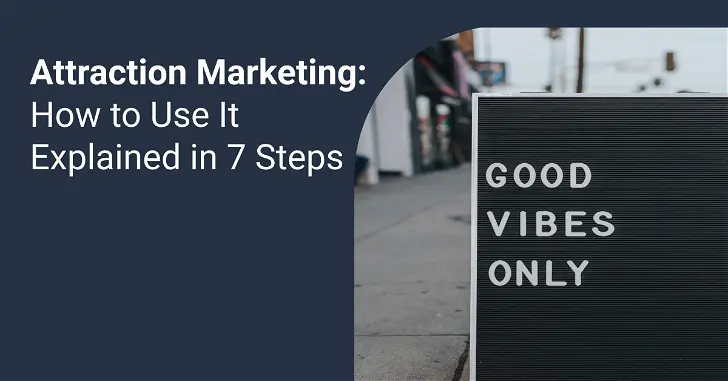 What Is Attraction Marketing And How to Use It Explained in 7 Steps