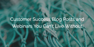Customer Success Blog Posts and Webinars You Can't Live Without | Customer Success and Product Experience Software | Gainsight