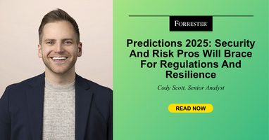 Predictions 2025: Security And Risk Pros Will Brace For Regulations And Resilience