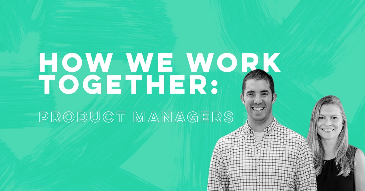 How we work together with Product Managers Julie Pifer and Scott Luna