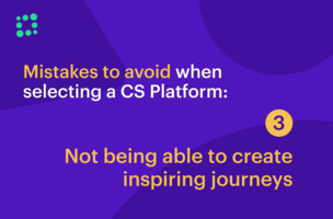 Mistakes to Avoid When Selecting a CS Platform: Not Being Able to Create Inspiring Journeys