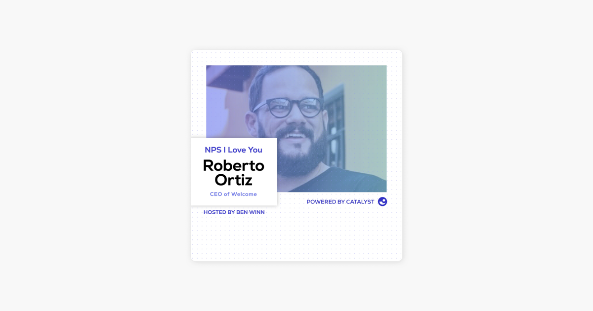 ‎NPS I Love You: A Customer Success Podcast by Catalyst: E42- Pivot! Pivot! Pivot! (With Roberto Ortiz, Co-Founder and CEO of Welcome) on Apple Podcasts