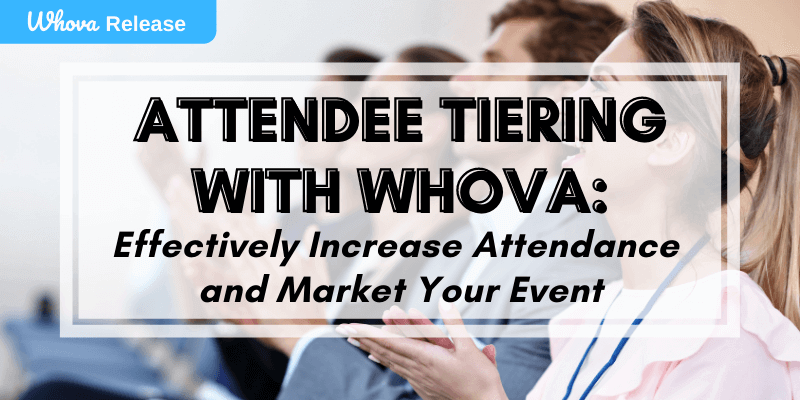 Attendee Tiering with Whova: Effectively Increase Attendance and Market Your Event