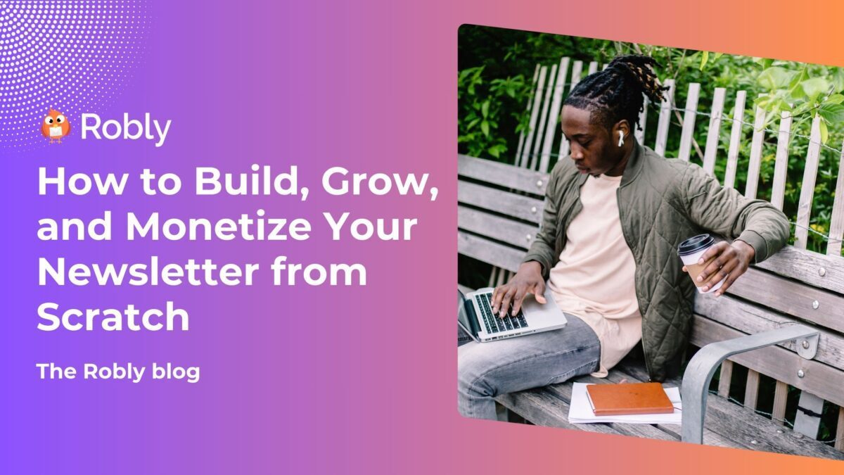 How to Build, Grow, and Monetize Your Newsletter from Scratch