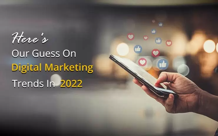Here's Our Guess On Digital Marketing Trends In 2022