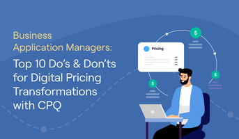 Business Application Managers: Top 10 Do's & Don'ts for Digital Pricing Transformations with CPQ