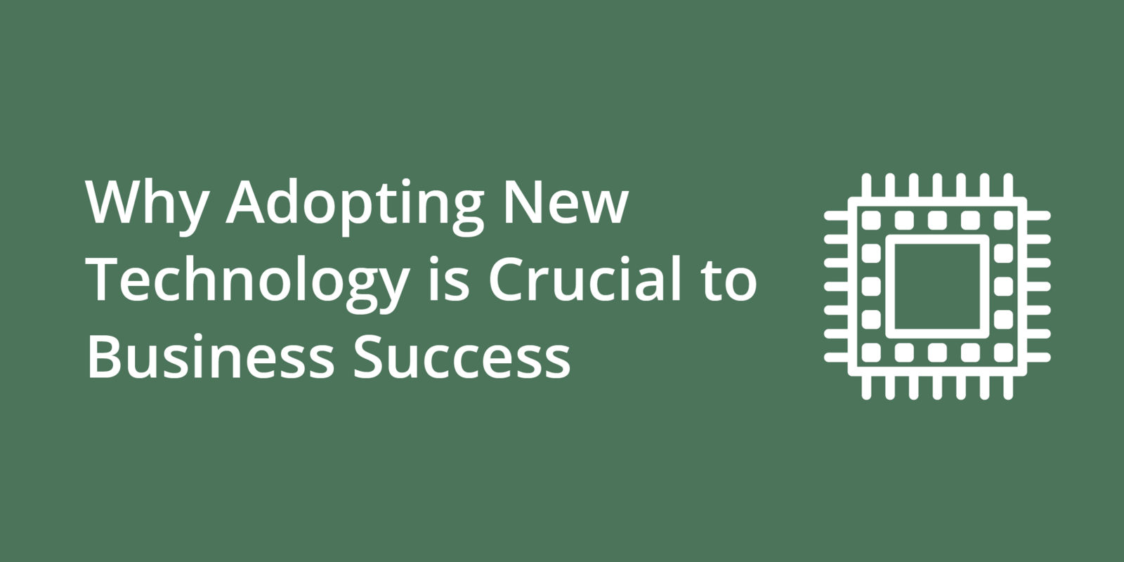 Why Adopting New Technology is Crucial to Business Success