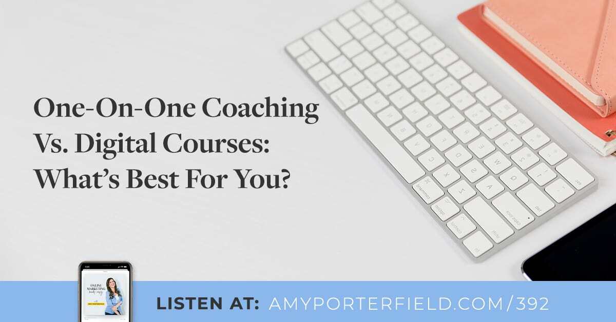 #392: One-On-One Coaching Vs. Digital Courses: What's Best For You? 