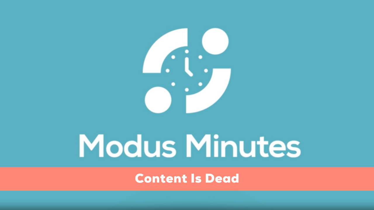 Modus Minutes | Content Is Dead 