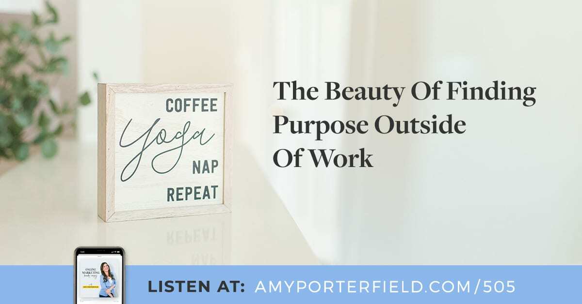 #505: The Beauty Of Finding Purpose Outside Of Work