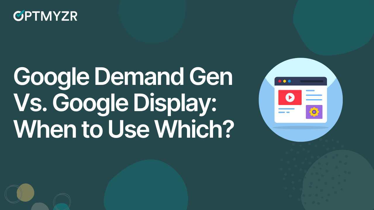 Google Demand Gen Vs. Google Display: When to Use Which?
