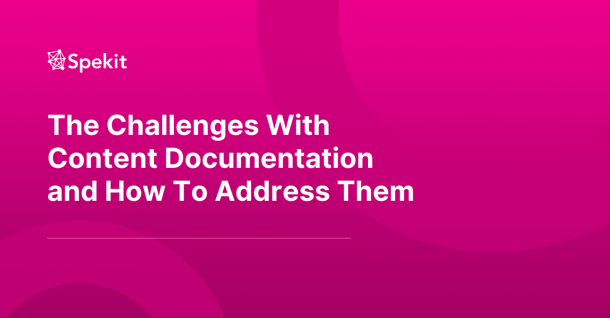 The Challenges With Content Documentation and How To Address Them