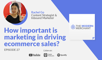 Modern Merchant Podcast [EP 27]: How important is marketing in driving ecommerce sales? w/ Rachel Go