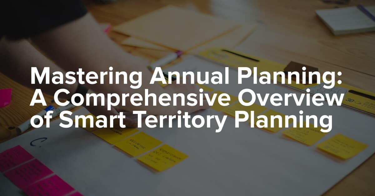 Mastering Annual Planning: A Comprehensive Overview of Smart Territory Planning