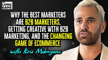 Why the Best Marketers are B2B Marketers, Getting Creative with B2B Marketing, and the Changing Game of E-commerce with Kris Mobayeni