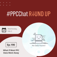What If Most PPC Data Went Away | EP190 PPCChat Roundup 