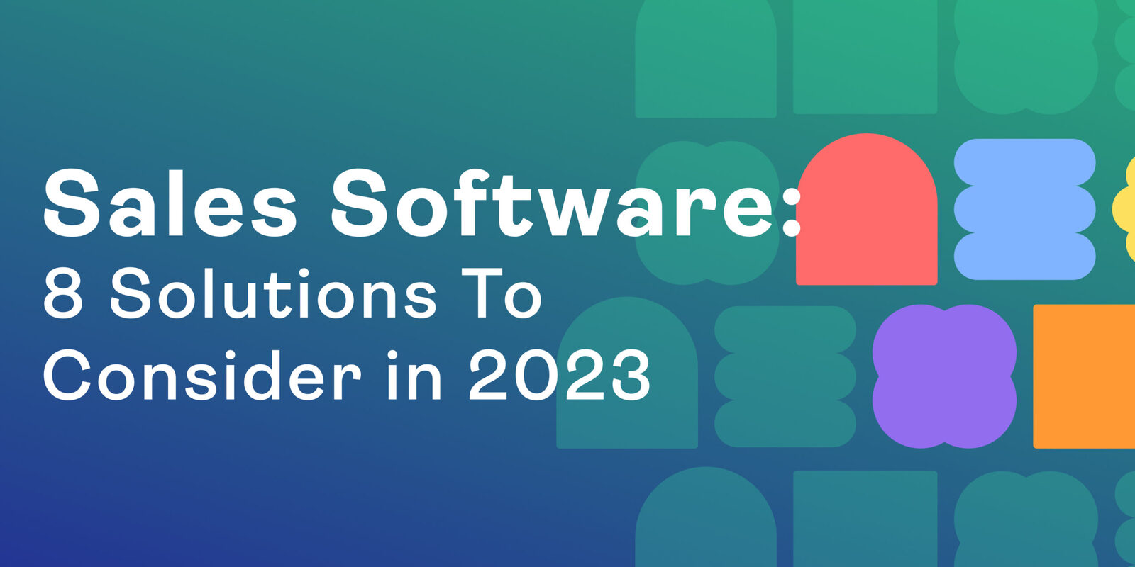 Sales Software: 8 Solutions To Consider in 2024
