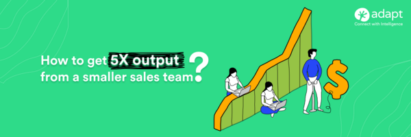 How to get 5X output from a smaller sales team? - Adapt.io