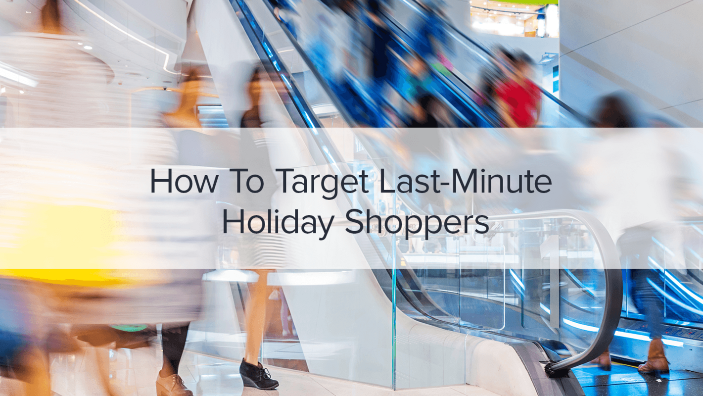 How To Target Last-Minute Holiday Shoppers