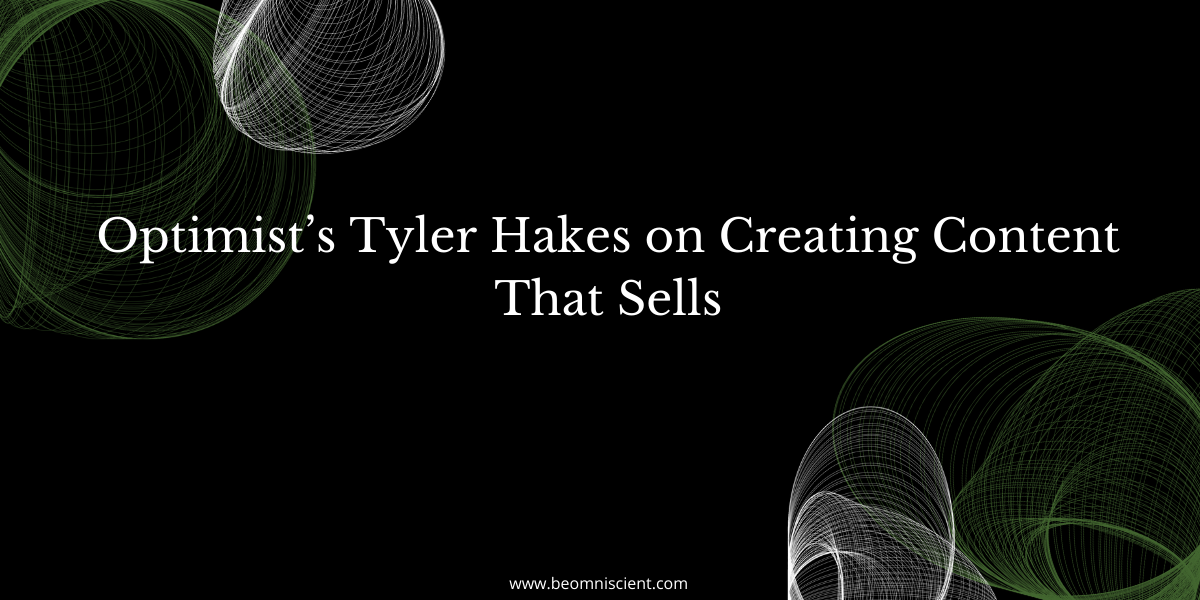 Optimist's Tyler Hakes on Creating Content That Sells