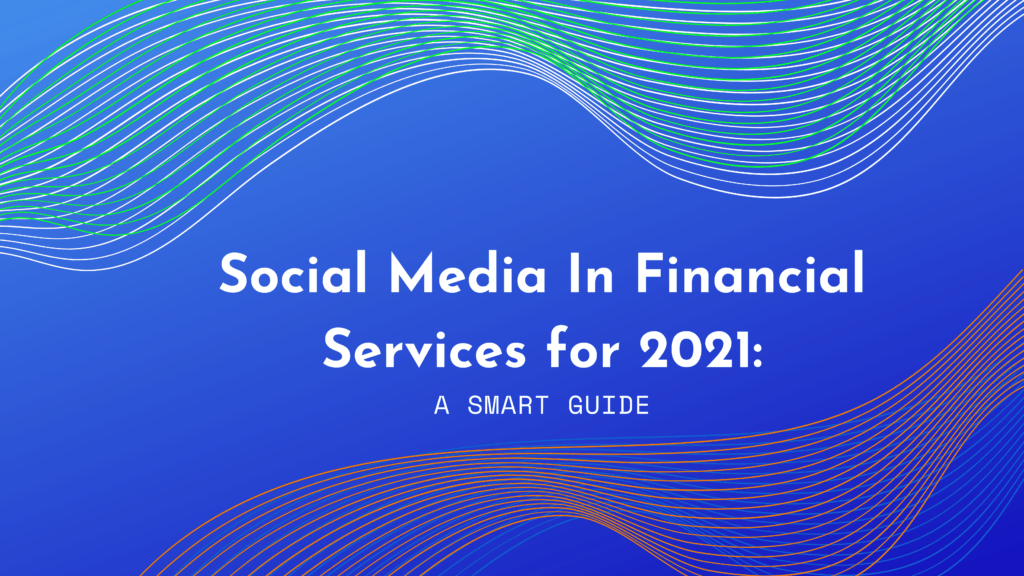 Social Media In Financial Services: 2021 Smart Guide