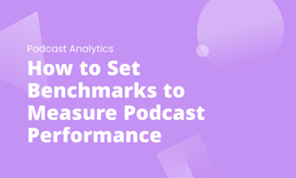 How to Set Benchmarks to Measure Podcast Performance