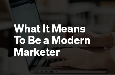 What It Means To Be a Modern Marketer