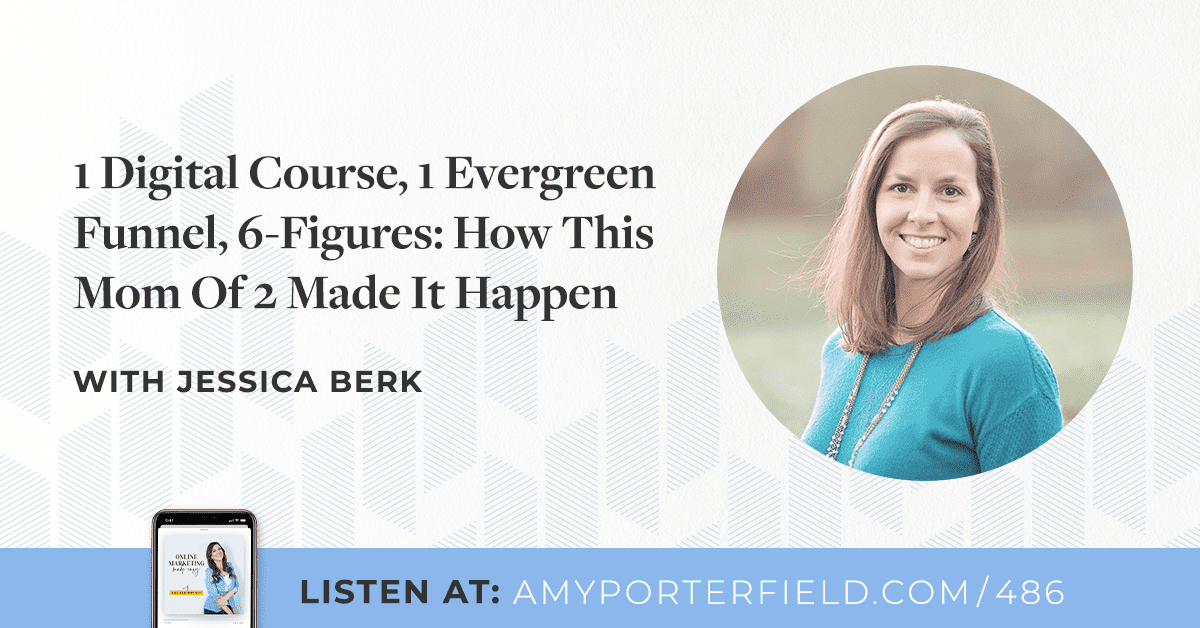 EPISODE 486  1 Digital Course, 1 Evergreen Funnel, 6-Figures: How This Mom Of 2 Made It Happen with Jessica Berk
