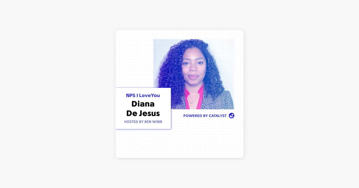 ‎NPS I Love You: A Customer Success Podcast by Catalyst: E29- It's Harder To Be You Than You Might Think (With Diana De Jesus, Customer Success Manager, at Catalyst) on Apple Podcasts