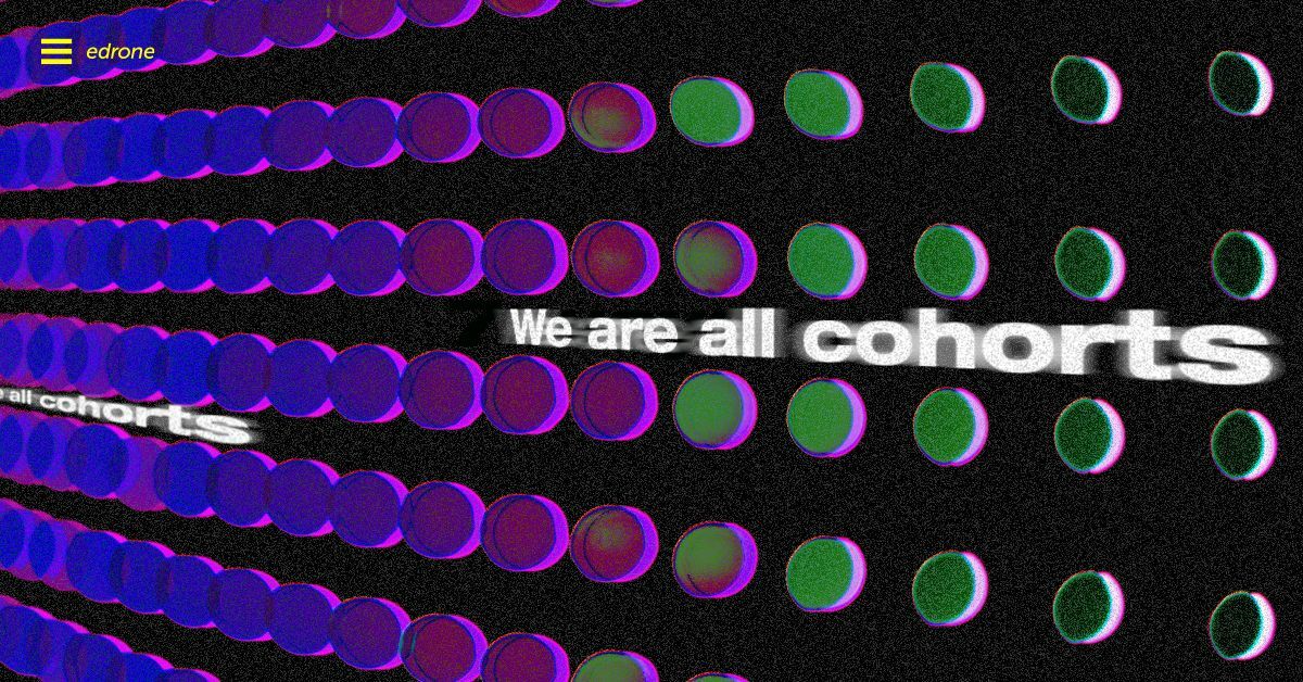 We are all cohorts