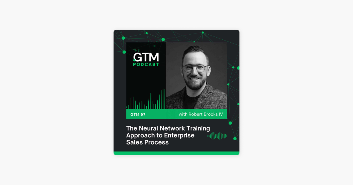‎The GTM Podcast: GTM 97: The Neural Network Training Approach to Enterprise Sales Process with Robert Brooks on Apple Podcasts