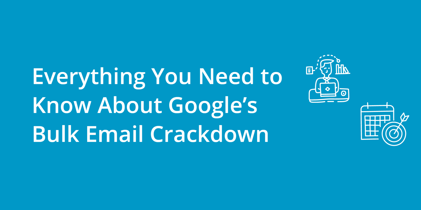 Everything You Need to Know About Google's Bulk Email Crackdown