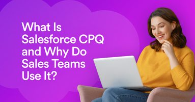 What is Salesforce CPQ and Why Do Sales Teams Use It?