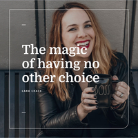 The magic of having no other choice