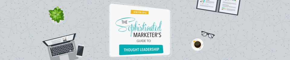 Sophisticated Marketer's Guide to Thought Leadership
