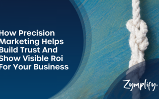 How Precision Marketing helps build trust and show visible ROI for your business | Zymplify