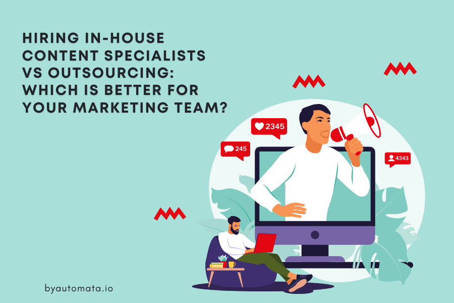 Hiring In-house Content Specialists vs Outsourcing: Which is Better for Your Marketing Team?