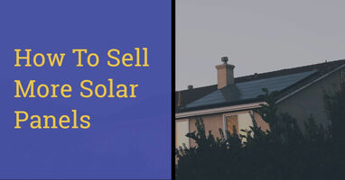 Selling Solar Panels: Quick Guide for Reps & Managers