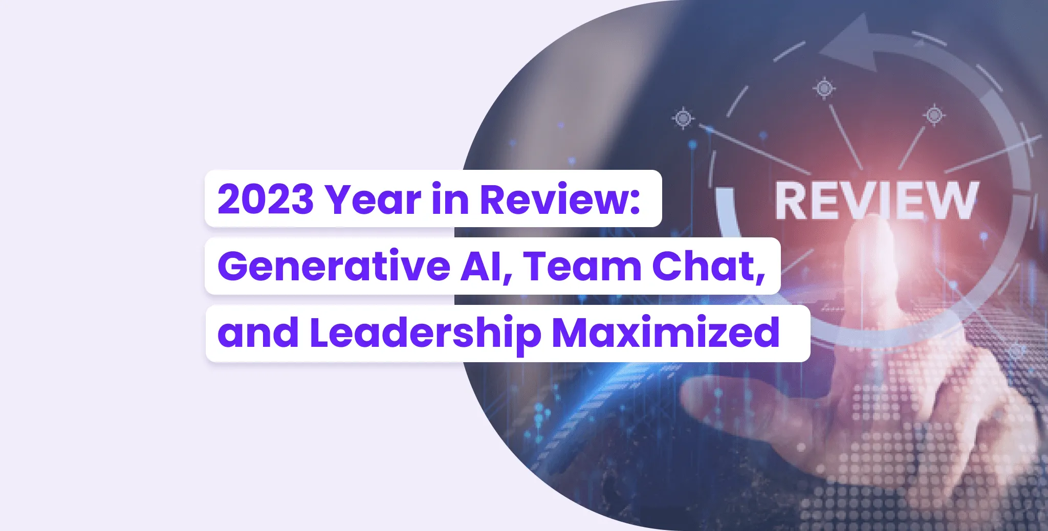 2023 Year in Review: Generative AI, Supercharging Team Chat, and Leadership Maximized