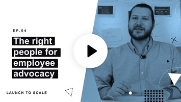 Launch to Scale Ep. 04: The Right People for Employee Advocacy